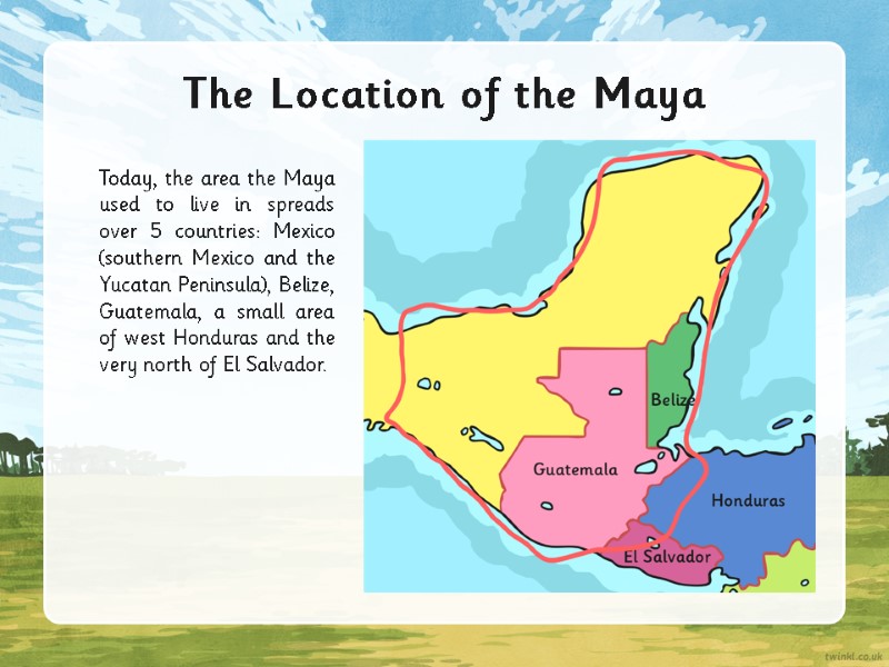 The Location of the Maya Today, the area the Maya used to live in